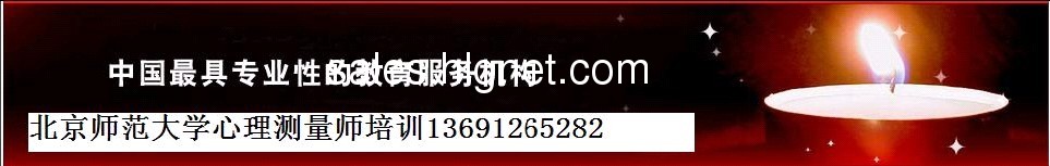 心理测量师-心理测评师-北京师范大学2012年第二期心理测量师7月25-29开课13691265282